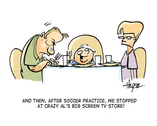 'And then, after soccer practice, we stopped at crazy Al's Big Screen TV Store!'