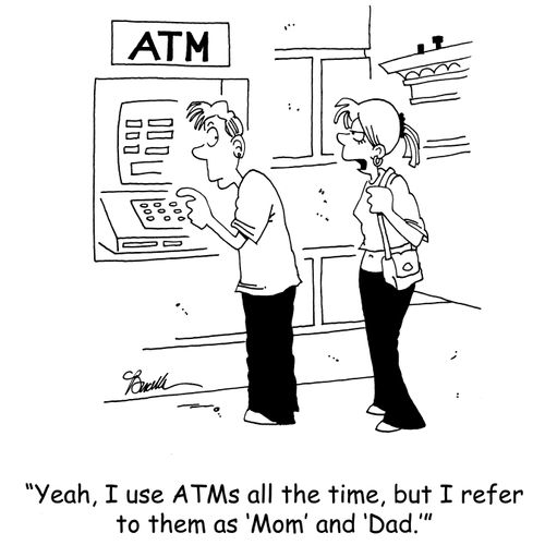 'Yeah, I use ATMs all the time, but I refer to them as 'Mom' and 'Dad'.'