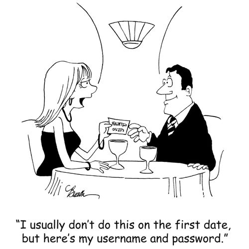 'I usually don't do this on the first date, but here's my username and password.'