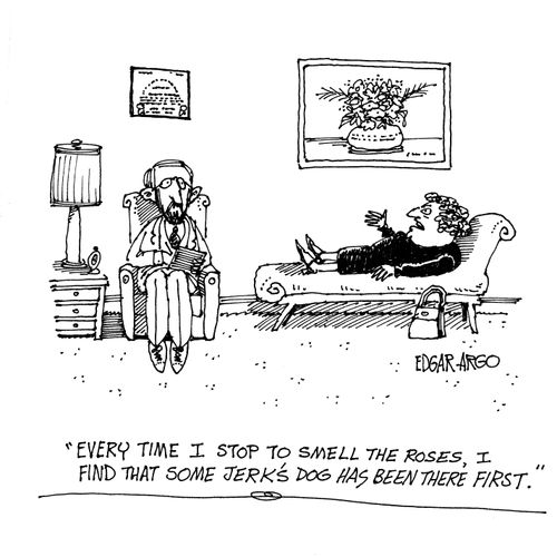 'Every time I stop to smell the roses, I find that some jerk's dog has been there first.'