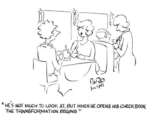 'He's not much to look at, but when he opens his checkbook the transformation begins.'