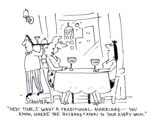 'Next time, I want a traditional marriage -- you know, where the husband caters to your every whim.'