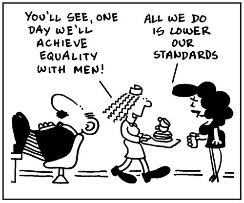 'You'll see, one day we'll achieve equality with men.' - 'All we do is lower our standards.'