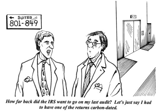 'How far back did the IRS want to go on my last audit? Let's just say I had to have one of the returns carbon-dated.'