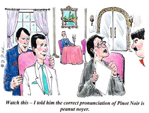 'Watch this - I told him the correct pronunciation of Pinot Noir is peanut noyer.'