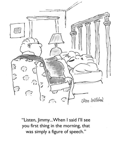 'Listen, Jimmy...When I said I'll see you first thing in the morning, that was simply a figure of speech.' 