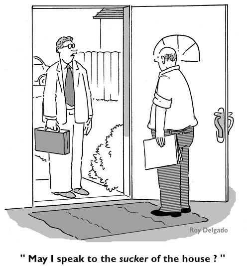 'May I speak to the sucker of the house?'