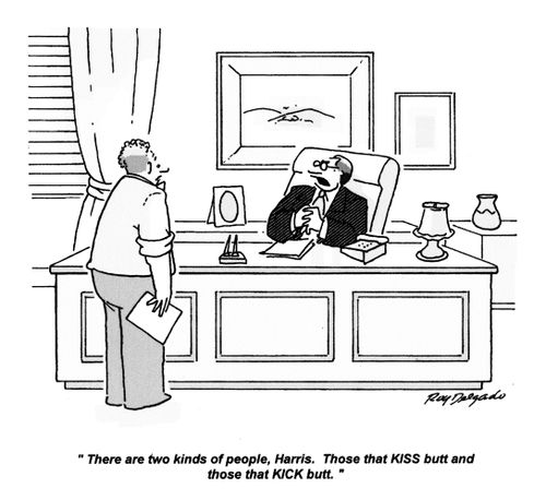 'There are two kinds of people, Harris. Those that KISS butt and those that KICK butt.'