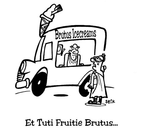"Et Tuti Fruitie Brutus..."