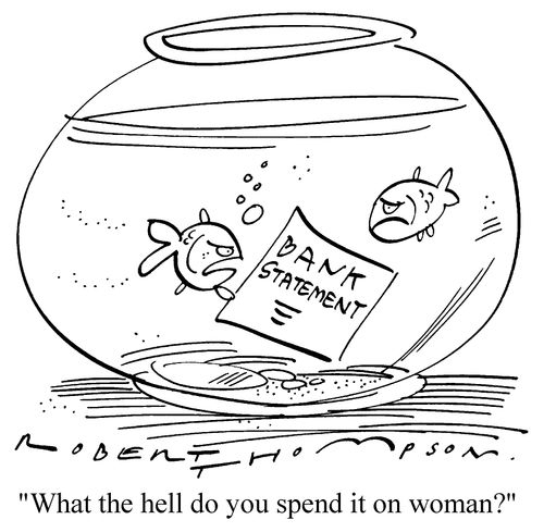 Gold fish with bill - "What the hell do you spend it on woman?"