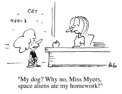 "My dog? Why no, Miss, space aliens ate my homework!"