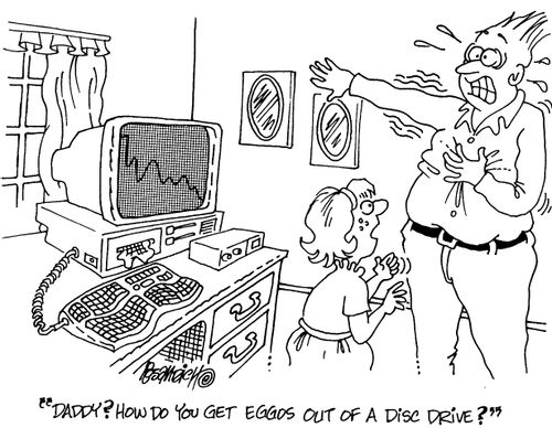 "Daddy?How do you get eggs out of a disc drive?"
