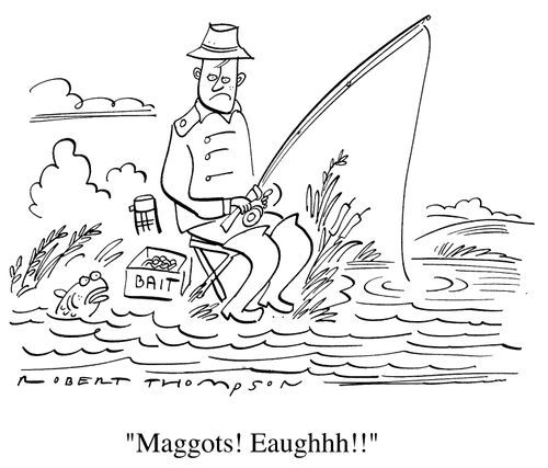 Fish to fisherman "Maggots! Eaughhh!!"