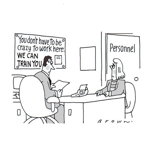 You don't have to be crazy to work here.  WE CAN TRAIN YOU.
