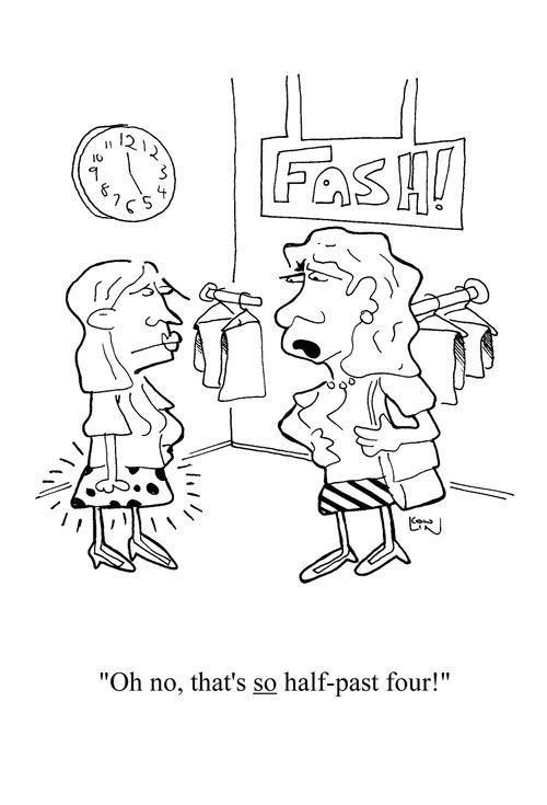 'Oh no, that's so half past four!'