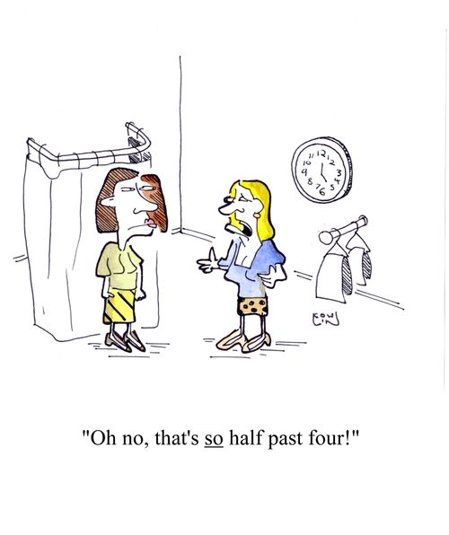 'Oh no, that's so half past four!'