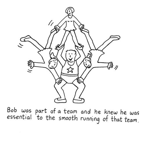 Bob was part of a team and he knew he was essential to the smooth running of that team.
