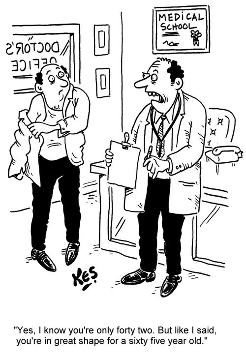 'Yes, I know you're only forty two. But like I said, you're in great shape for a sixty five year old.'