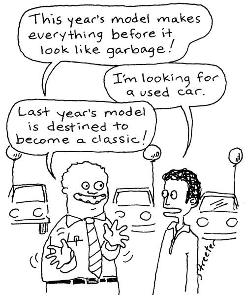 "This year's model makes everything before it look like garbage."  "I'm looking for a used car."  "Last year's model is destined to become a classic!"