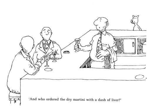 'And who ordered the dry Martini with a dash of liver?'