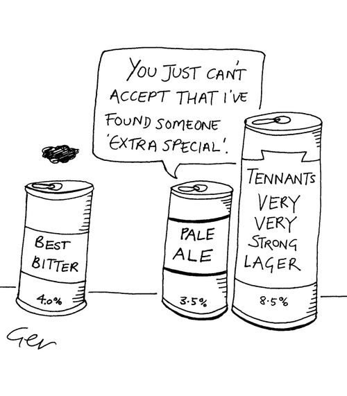 "You just can't accept that I've found someone 'extra special'."  Best bitter / Pale Ale / Tennants Very Very Strong Lager.