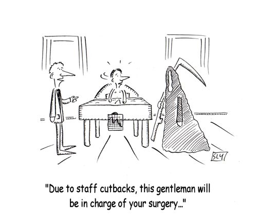 'Due to staff cutbacks, this gentleman will be in charge of your surgery...'