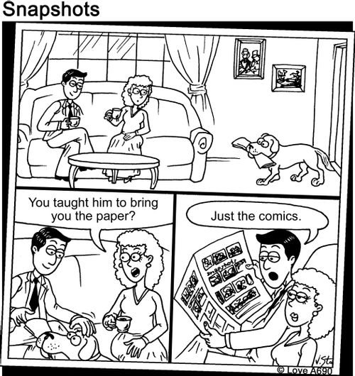 "You taught him to bring the paper?"  "Just the comics."