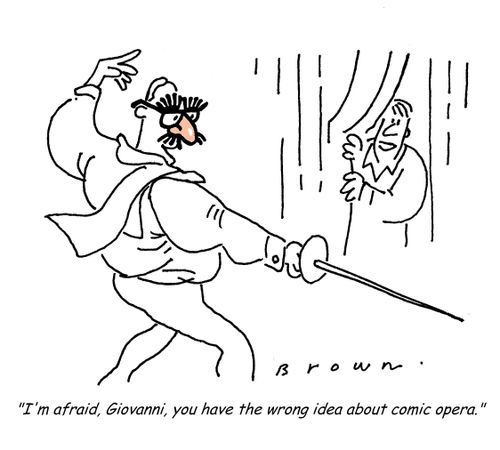 'I'm afraid, Giovanni, you have the wrong idea about comic opera.'