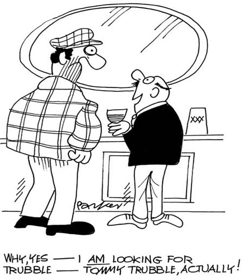 'Why yes,I AM looking for trouble - Tommy Trubble, actually!'