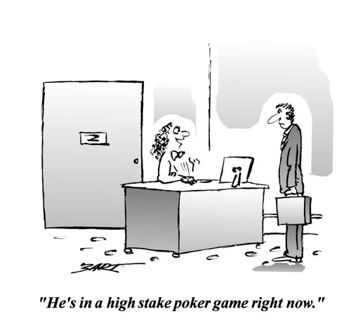 "He's in a high stake poker game right now."