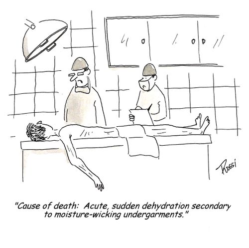 'Cause of death: Acute, sudden dehydration secondary to moisture-wicking undergarments.'