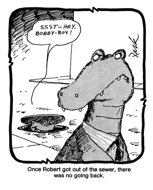 Once Robert got out of the sewer, there was no going back.