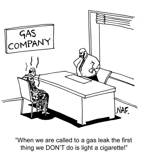 When we're called to a gas leak the first thing we don't do is light a cigarette!