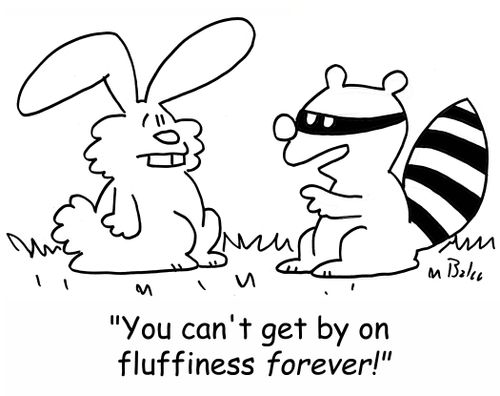 'You can't get by on fluffiness forever!'