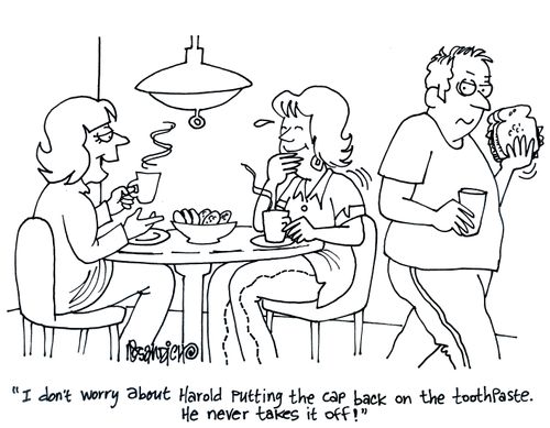 'I don't worry about Harold putting the cap back on the toothpaste. He never takes it off!'