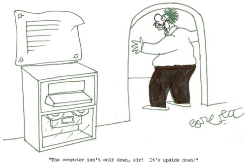 'The computer isn't only down, sir!  It's upside down!'