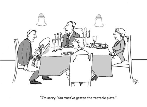 'I'm sorry. You must've gotten the tectonic plate.'