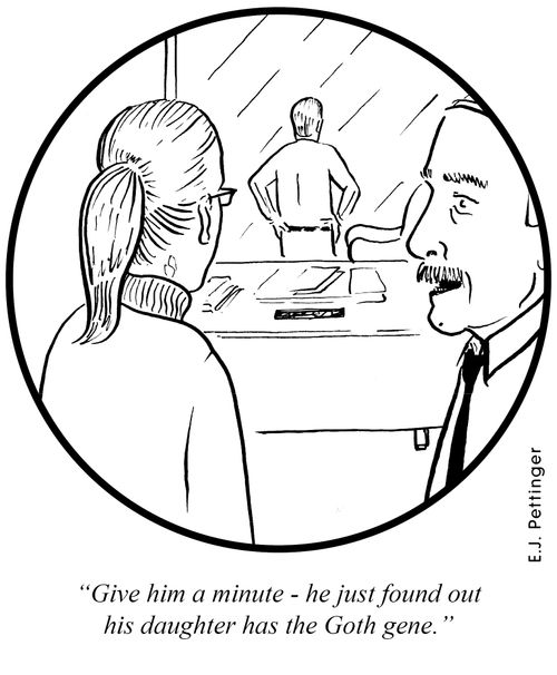 'Give him a minute - he just found out his daughter has the Goth gene.'