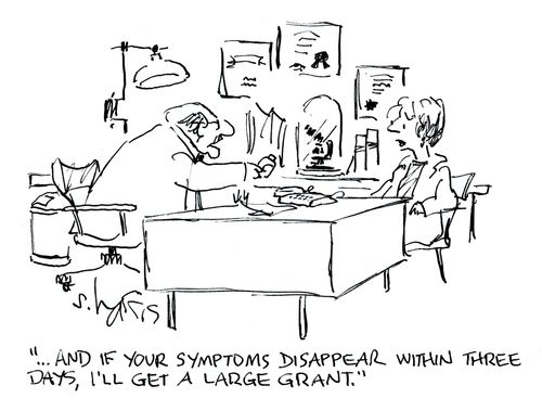 '...and if your symptoms disappear within three weeks, I'll get a large grant.' 