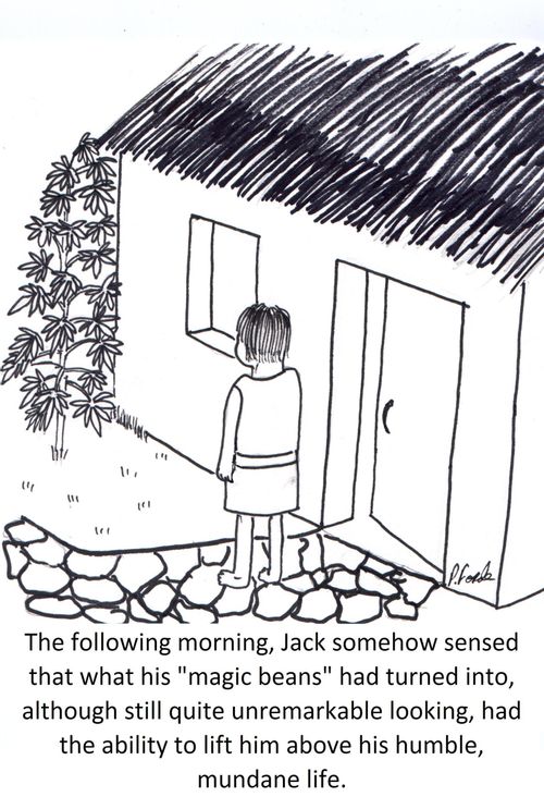 The following morning, Jack somehow sensed that what his 'magic beans' had turned into, although still quite unremarkable looking, had the ability to lift him above his humble, mundane life.