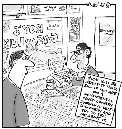 Sign inside gas station: '$10.00 will be added to your bill if you are on a sentimental cross-country journey of self-discovery and try to tell me about it.'