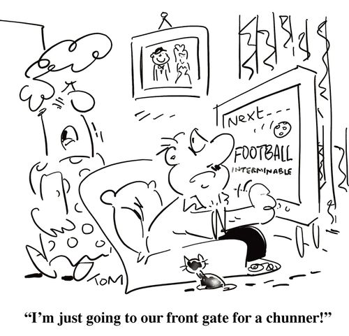 'I'm just going to our front gate for a chunner!'