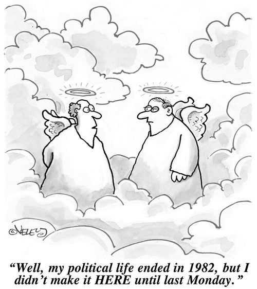 'Well, my political life ended in 1982, but I didn't make it HERE until last Monday.'