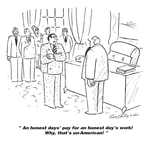 'An honest days' pay for an honest day's work! Why, that's un-American!'