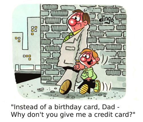 'Instead of a birthday card, Dad - Why don't you give me a credit card?'