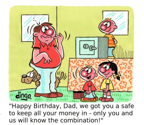 'Happy Birthday, Dad, we got you a safe to keep all your money in - only you and us will know the combination!'