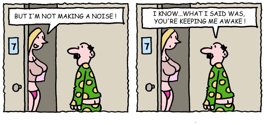 'I know, what I said was, you're keeping me awake.'
