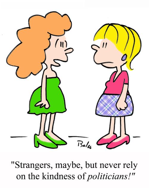 'Strangers, maybe, but never rely on the kindness of POLITICIANS!'
