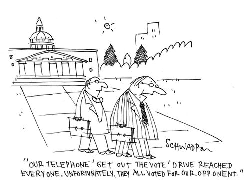 'Our telephone 'get out the vote' drive reached everyone, unfortunately, they all voted for our opponent.'