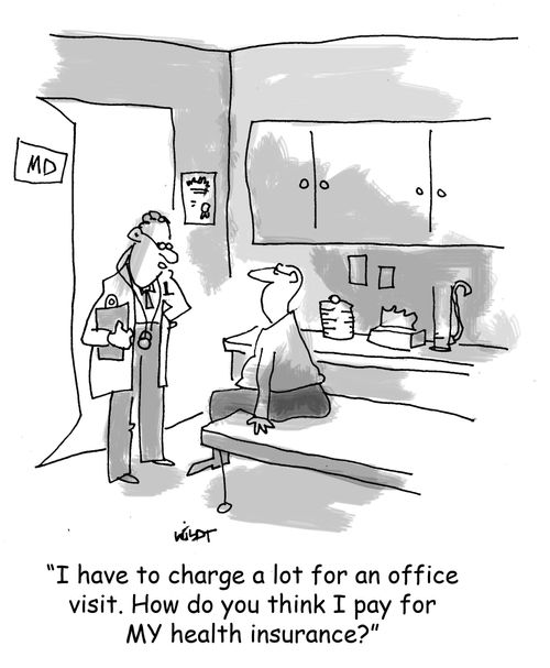 'I have to charge a lot for an office visit. How do you think I pay for MY health insurance?'